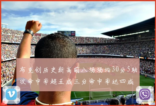 布克创历史新高前八场场均30分5助攻命中率超五成三分命中率达四成