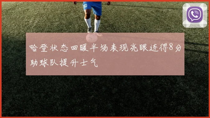 哈登状态回暖半场表现亮眼连得8分助球队提升士气